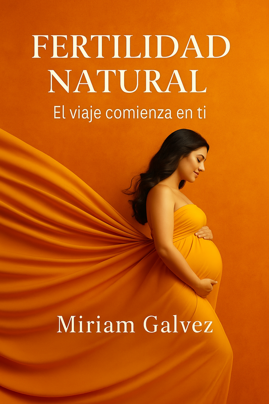 Fertilidad natural. Guía para mujeres que buscan embarazo: El viaje comienza en ti.